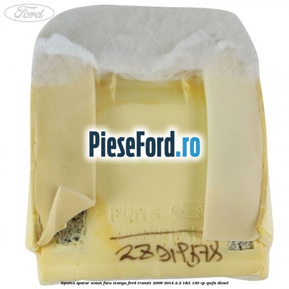 Spuma spatar scaun fata stanga Ford Transit 2006-2014 2.2 TDCi 130 cp QWFA diesel
