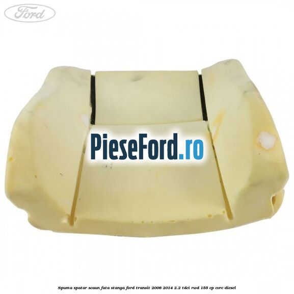 Spuma spatar scaun fata stanga Ford Transit 2006-2014 2.2 TDCi RWD 155 cp Spuma spatar scaun fata stanga Ford Transit 2006-2014 2.2 TDCi RWD 155 cp CVRC diesel