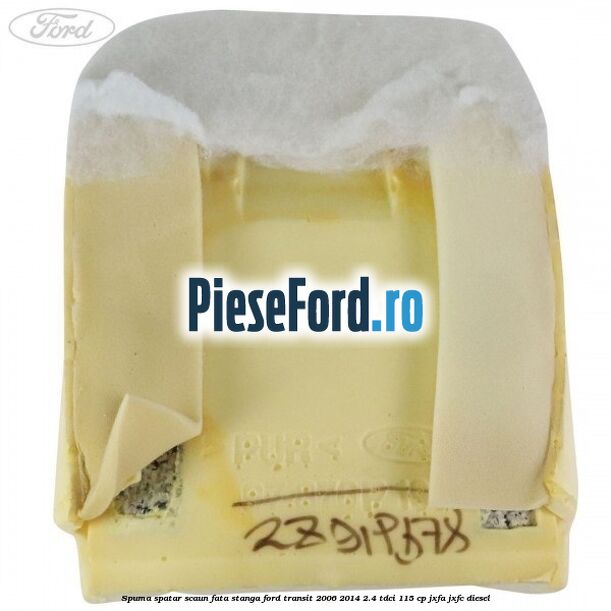 Spuma spatar scaun fata stanga Ford Transit 2006-2014 2.4 TDCi 115 cp JXFA, JXFC diesel