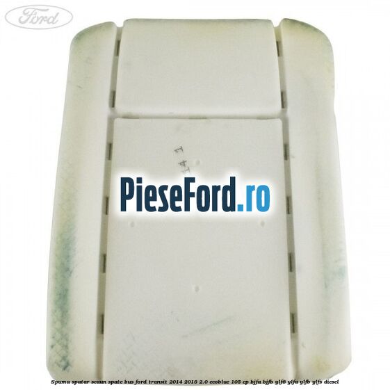 Spuma spatar scaun spate BUS Ford Transit 2014-2018 2.0 EcoBlue 105 cp Spuma spatar scaun spate BUS Ford Transit 2014-2018 2.0 EcoBlue 105 cp BJFA, BJFB, YLF6, YLFA, YLFB, YLFS diesel