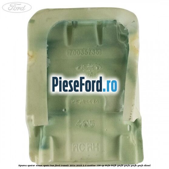 Spuma spatar scaun spate BUS Ford Transit 2014-2018 2.0 EcoBlue 130 cp Spuma spatar scaun spate BUS Ford Transit 2014-2018 2.0 EcoBlue 130 cp BKFA, BKFB, YMF6, YMFA, YMFB, YMFS diesel