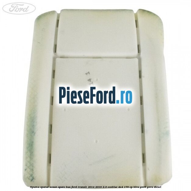 Spuma spatar scaun spate BUS Ford Transit 2014-2018 2.0 EcoBlue 4x4 170 cp Spuma spatar scaun spate BUS Ford Transit 2014-2018 2.0 EcoBlue 4x4 170 cp BLRA, YNR6, YNRA diesel