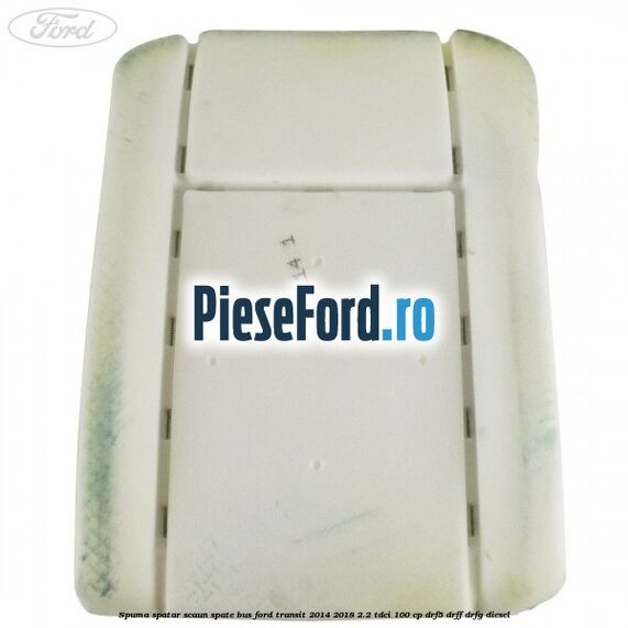 Spuma spatar scaun spate BUS Ford Transit 2014-2018 2.2 TDCi 100 cp DRF5, DRFF, DRFG diesel