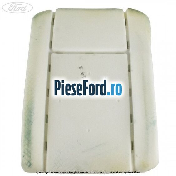 Spuma spatar scaun spate BUS Ford Transit 2014-2018 2.2 TDCi RWD 100 cp DRR5 diesel