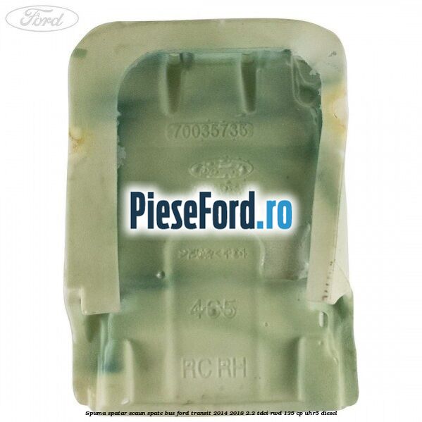 Spuma spatar scaun spate BUS Ford Transit 2014-2018 2.2 TDCi RWD 135 cp Spuma spatar scaun spate BUS Ford Transit 2014-2018 2.2 TDCi RWD 135 cp UHR5 diesel