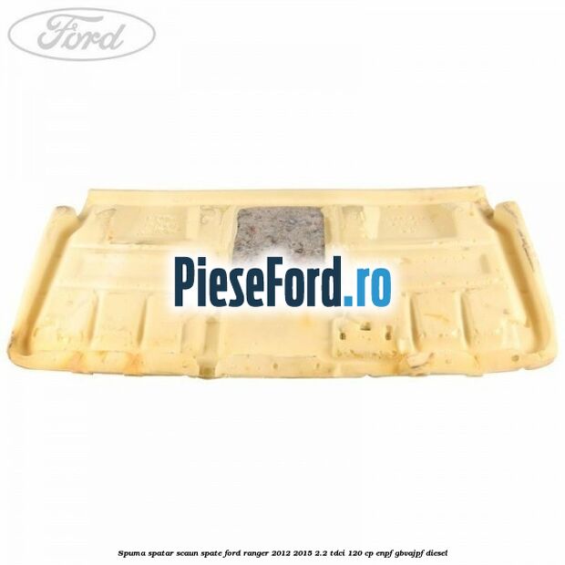 Spuma spatar scaun spate Ford Ranger 2012-2015 2.2 TDCi 120 cp Spuma spatar scaun spate Ford Ranger 2012-2015 2.2 TDCi 120 cp ENPF, GBVAJPF diesel