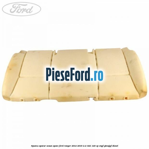 Spuma spatar scaun spate Ford Ranger 2012-2015 2.2 TDCi 120 cp Spuma spatar scaun spate Ford Ranger 2012-2015 2.2 TDCi 120 cp ENPF, GBVAJPF diesel
