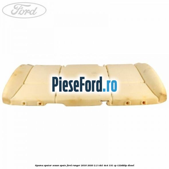 Spuma spatar scaun spate Ford Ranger 2016-2020 2.2 TDCi 4x4 131 cp T22DD0P diesel