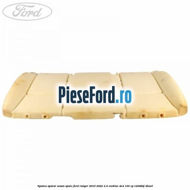 Spuma spatar scaun spate Ford Ranger 2019-2022 2.0 EcoBlue 4x4 130 cp T20DD0J diesel