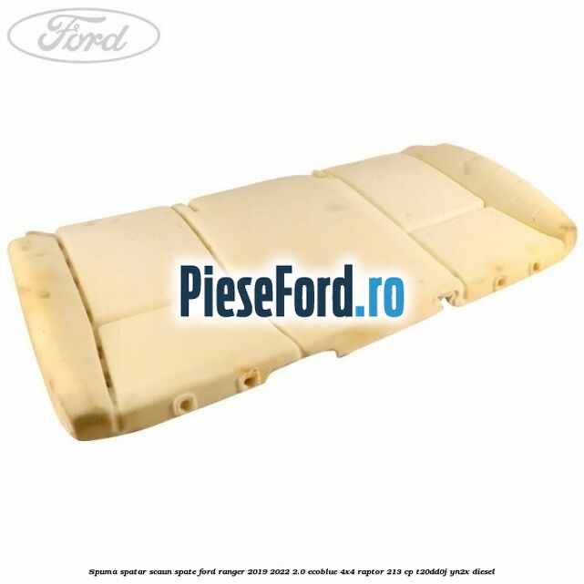 Spuma spatar scaun spate Ford Ranger 2019-2022 2.0 EcoBlue 4x4 Raptor 213 cp T20DD0J, YN2X diesel