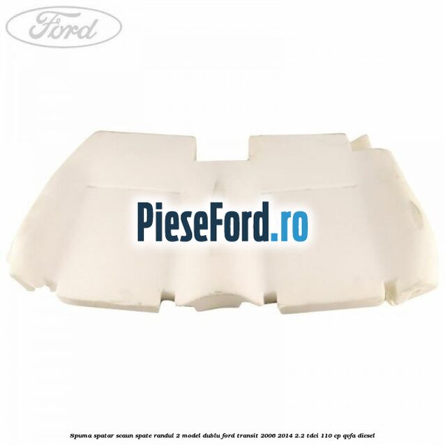 Spuma spatar scaun spate randul 2 model dublu Ford Transit 2006-2014 2.2 TDCi 110 cp QVFA diesel