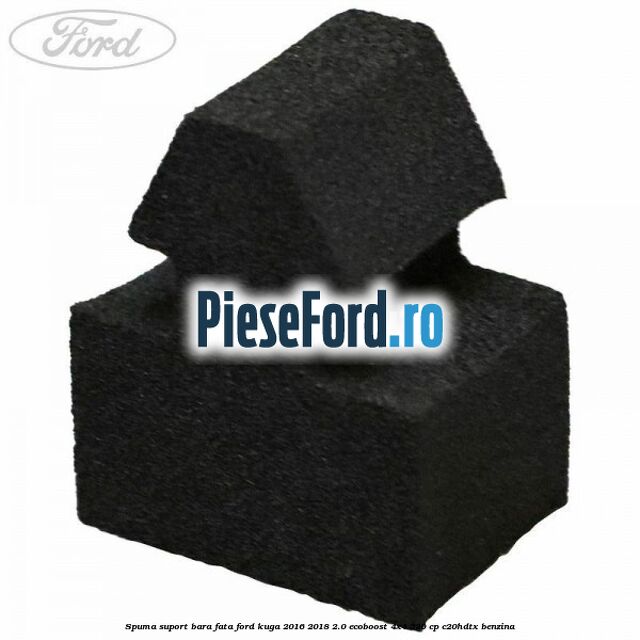Spuma suport bara fata Ford Kuga 2016-2018 2.0 EcoBoost 4x4 230 cp C20HDTX benzina