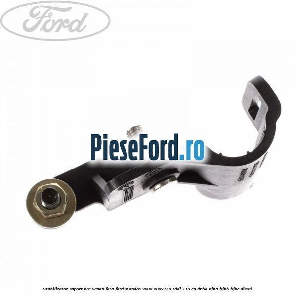 Stabilizator suport bec xenon fata Ford Mondeo 2000-2007 2.0 TDDI 115 cp Stabilizator suport bec xenon fata Ford Mondeo 2000-2007 2.0 TDDI 115 cp D6BA, HJBA, HJBB, HJBC diesel