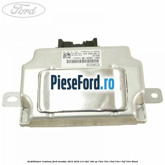 Stabilizator tensiune Ford Mondeo 2014-2018 2.0 TDCi 150 cp Stabilizator tensiune Ford Mondeo 2014-2018 2.0 TDCi 150 cp T7CA, T7CC, T7CD, T7CE, T7CF, T7CN diesel