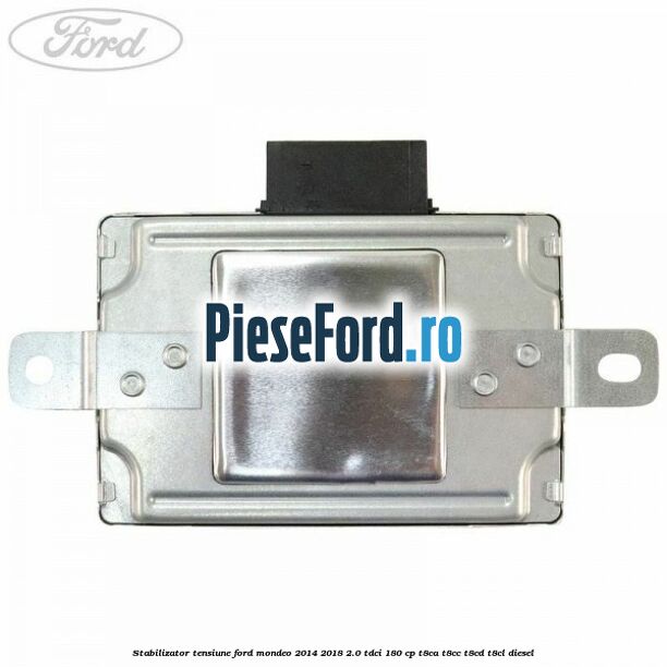 Stabilizator tensiune Ford Mondeo 2014-2018 2.0 TDCi 180 cp T8CA, T8CC, T8CD, T8CL diesel