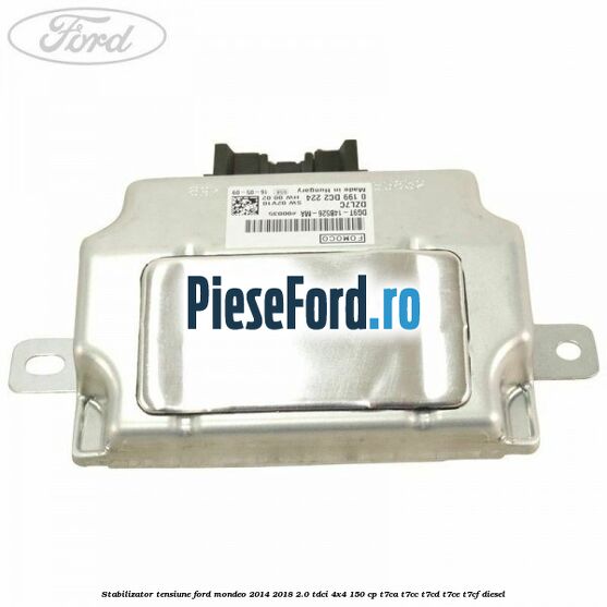 Stabilizator tensiune Ford Mondeo 2014-2018 2.0 TDCi 4x4 150 cp T7CA, T7CC, T7CD, T7CE, T7CF diesel