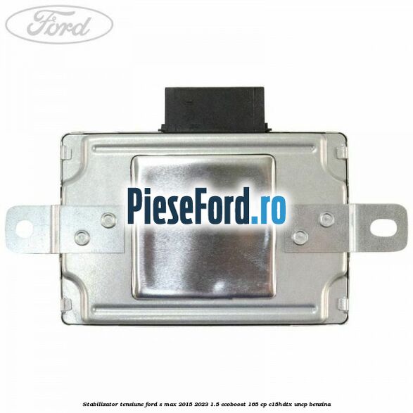 Stabilizator tensiune Ford S-Max 2015-2023 1.5 EcoBoost 165 cp C15HDTX, UNCP benzina