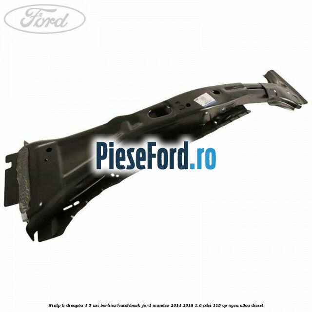 Stalp B dreapta 4/5 usi berlina/hatchback Ford Mondeo 2014-2018 1.6 TDCi 115 cp NGCA, U3CA diesel