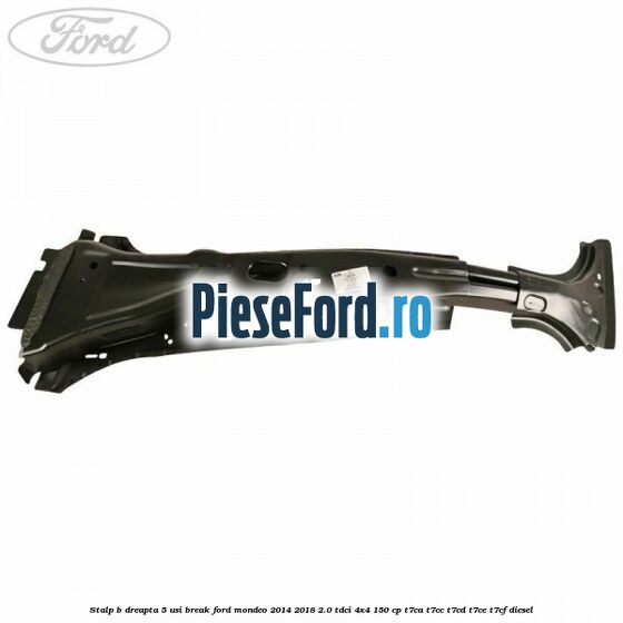 Stalp B dreapta 5 usi break Ford Mondeo 2014-2018 2.0 TDCi 4x4 150 cp T7CA, T7CC, T7CD, T7CE, T7CF diesel