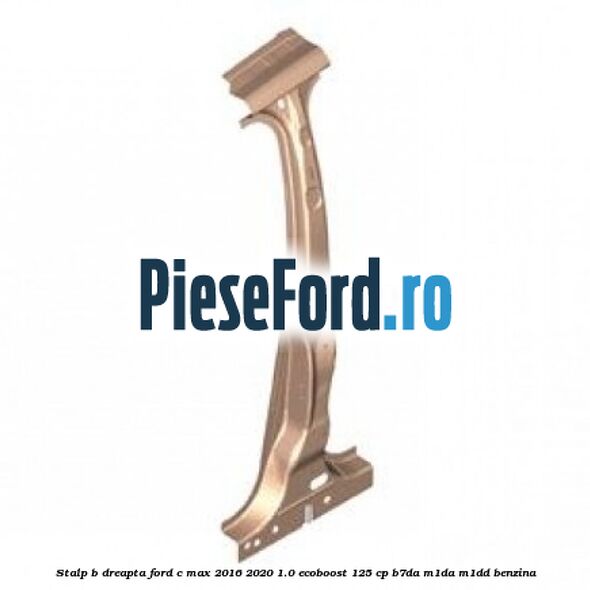 Stalp B dreapta Ford C-Max 2016-2020 1.0 EcoBoost 125 cp B7DA, M1DA, M1DD benzina