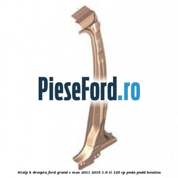 Stalp B dreapta Ford Grand C-Max 2011-2015 1.6 Ti 125 cp PNDA, PNDD benzina