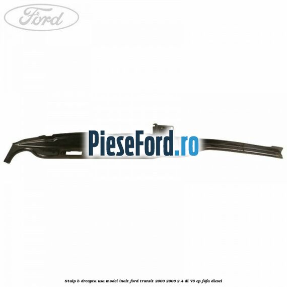 Stalp B dreapta usa model inalt Ford Transit 2000-2006 2.4 DI 75 cp Stalp B dreapta usa model inalt Ford Transit 2000-2006 2.4 DI 75 cp F4FA diesel