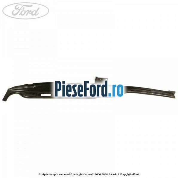 Stalp B dreapta usa model inalt Ford Transit 2000-2006 2.4 TDE 115 cp FXFA diesel