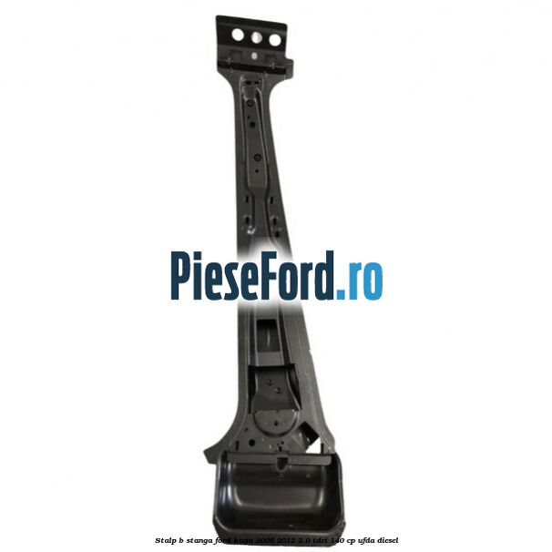 Stalp B stanga Ford Kuga 2008-2012 2.0 TDCI 140 cp UFDA diesel