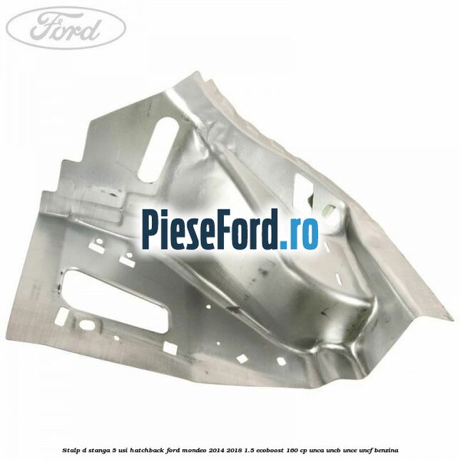 Stalp D stanga, 5 usi hatchback Ford Mondeo 2014-2018 1.5 EcoBoost 160 cp UNCA, UNCB, UNCE, UNCF benzina