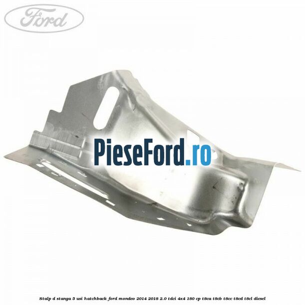 Stalp D stanga, 5 usi hatchback Ford Mondeo 2014-2018 2.0 TDCi 4x4 180 cp T8CA, T8CB, T8CC, T8CD, T8CL diesel