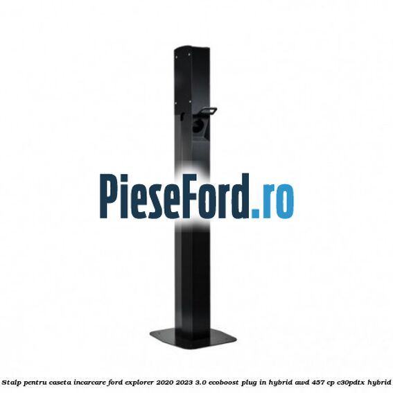 Stalp pentru caseta incarcare Ford Explorer 2020-2023 3.0 EcoBoost Plug-in Hybrid AWD 457 cp C30PDTX hybrid