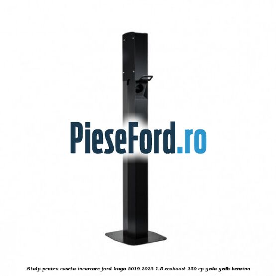 Stalp pentru caseta incarcare Ford Kuga 2019-2023 1.5 EcoBoost 150 cp YZDA, YZDB benzina