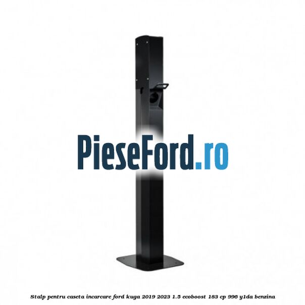 Stalp pentru caseta incarcare Ford Kuga 2019-2023 1.5 EcoBoost 183 cp 996, Y1DA benzina