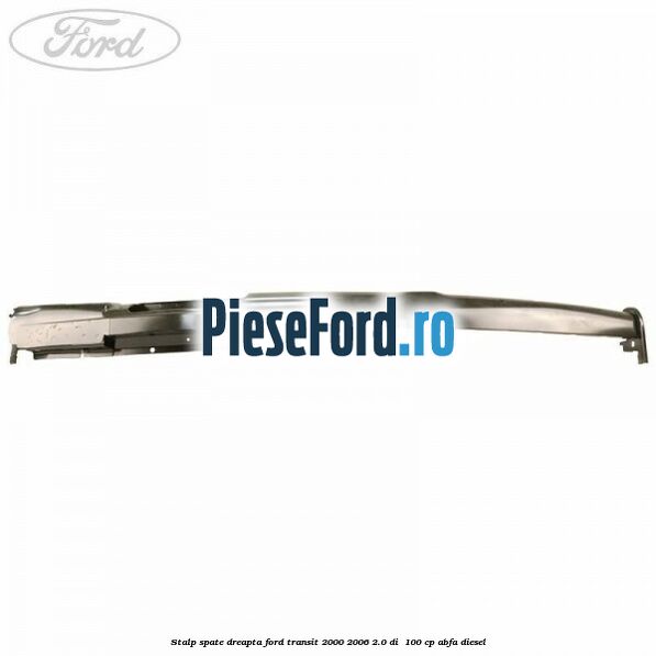 Stalp spate dreapta Ford Transit 2000-2006 2.0 DI  100 cp ABFA diesel