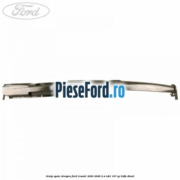 Stalp spate dreapta Ford Transit 2000-2006 2.4 TDCi 137 cp H9FA diesel