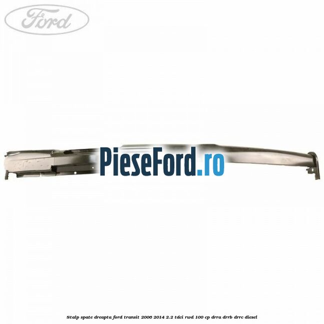 Stalp spate dreapta Ford Transit 2006-2014 2.2 TDCi RWD 100 cp Stalp spate dreapta Ford Transit 2006-2014 2.2 TDCi RWD 100 cp DRRA, DRRB, DRRC diesel