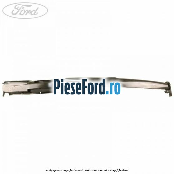 Stalp spate stanga Ford Transit 2000-2006 2.0 TDCi 125 cp FIFA diesel