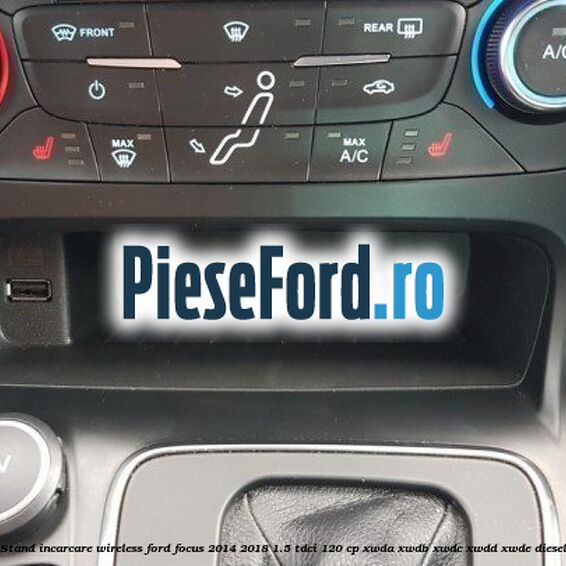 Stand incarcare wireless Ford Focus 2014-2018 1.5 TDCi 120 cp Stand incarcare wireless Ford Focus 2014-2018 1.5 TDCi 120 cp XWDA, XWDB, XWDC, XWDD, XWDE diesel