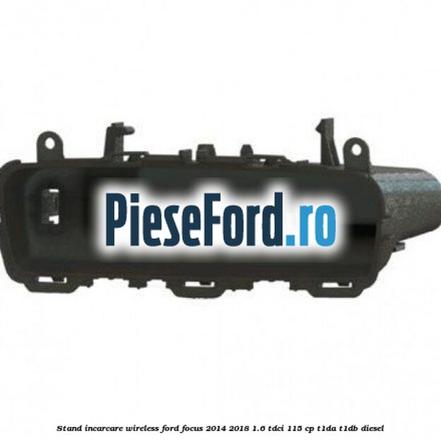 Stand incarcare wireless Ford Focus 2014-2018 1.6 TDCi 115 cp T1DA, T1DB diesel