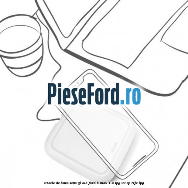 Statie de baza Zens Qi alb Ford B-Max 1.4 LPG 90 cp RTJC LPG