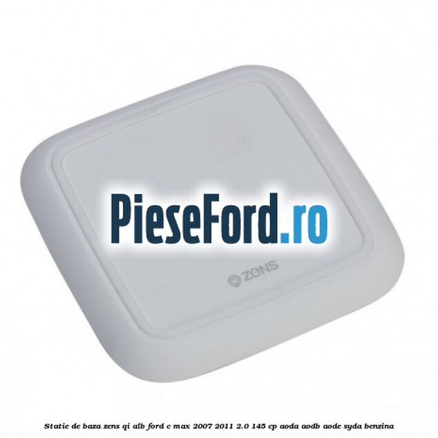 Statie de baza Zens Qi alb Ford C-Max 2007-2011 2.0 145 cp Statie de baza Zens Qi alb Ford C-Max 2007-2011 2.0 145 cp AODA, AODB, AODE, SYDA benzina