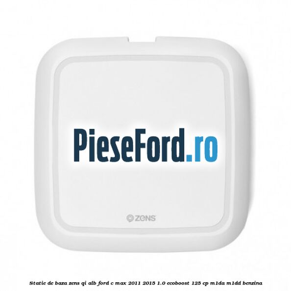 Statie de baza Zens Qi alb Ford C-Max 2011-2015 1.0 EcoBoost 125 cp M1DA, M1DD benzina