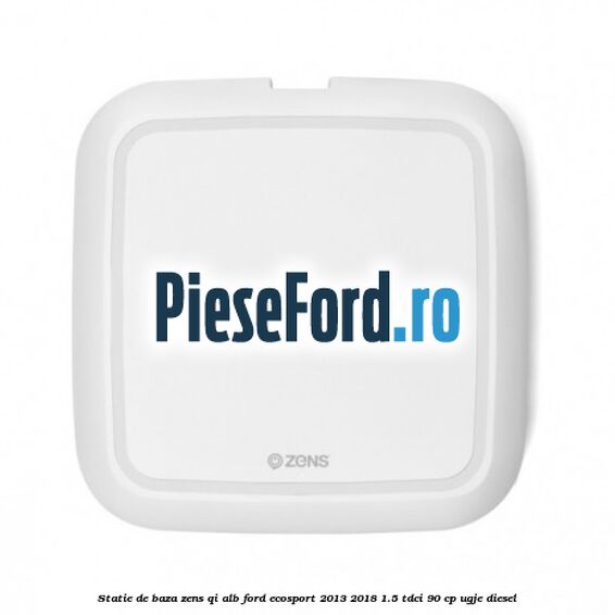 Statie de baza Zens Qi alb Ford EcoSport 2013-2018 1.5 TDCi 90 cp Statie de baza Zens Qi alb Ford EcoSport 2013-2018 1.5 TDCi 90 cp UGJE diesel