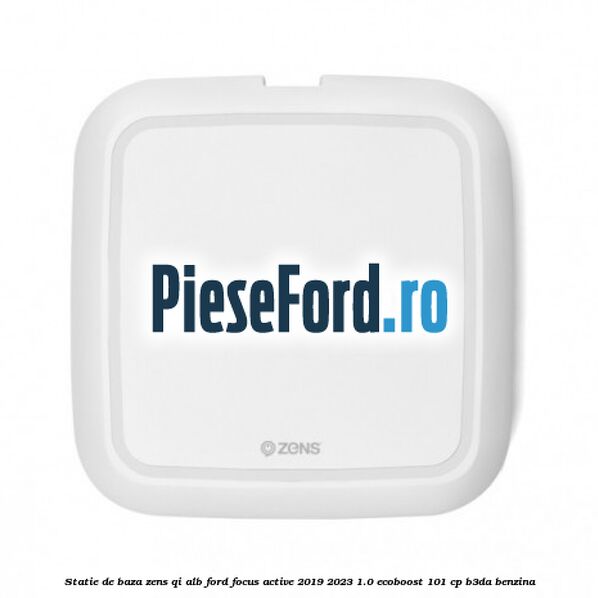 Statie de baza Zens Qi alb Ford Focus Active 2019-2023 1.0 EcoBoost 101 cp B3DA benzina