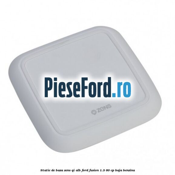 Statie de baza Zens Qi alb Ford Fusion 1.3 60 cp BAJA benzina