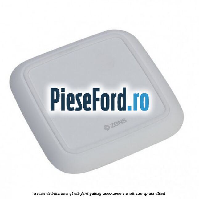 Statie de baza Zens Qi alb Ford Galaxy 2000-2006 1.9 TDI 130 cp ASZ diesel