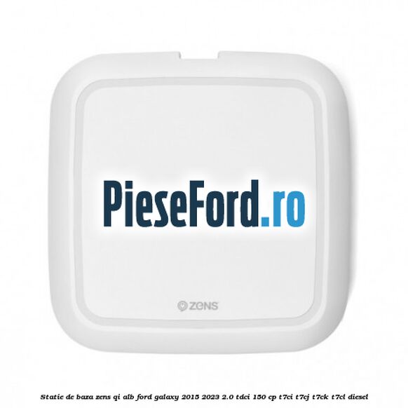 Statie de baza Zens Qi alb Ford Galaxy 2015-2023 2.0 TDCi 150 cp T7CI, T7CJ, T7CK, T7CL diesel