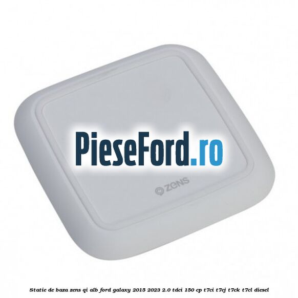 Statie de baza Zens Qi alb Ford Galaxy 2015-2023 2.0 TDCi 150 cp T7CI, T7CJ, T7CK, T7CL diesel