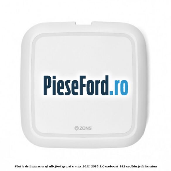 Statie de baza Zens Qi alb Ford Grand C-Max 2011-2015 1.6 EcoBoost 182 cp JTDA, JTDB benzina