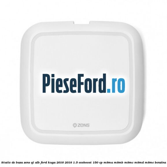 Statie de baza Zens Qi alb Ford Kuga 2016-2018 1.5 EcoBoost 150 cp M8MA, M8MB, M8MC, M8MD, M8ME benzina